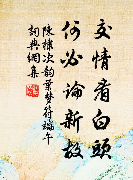 陈棣交情看白头，何必论新故书法作品欣赏