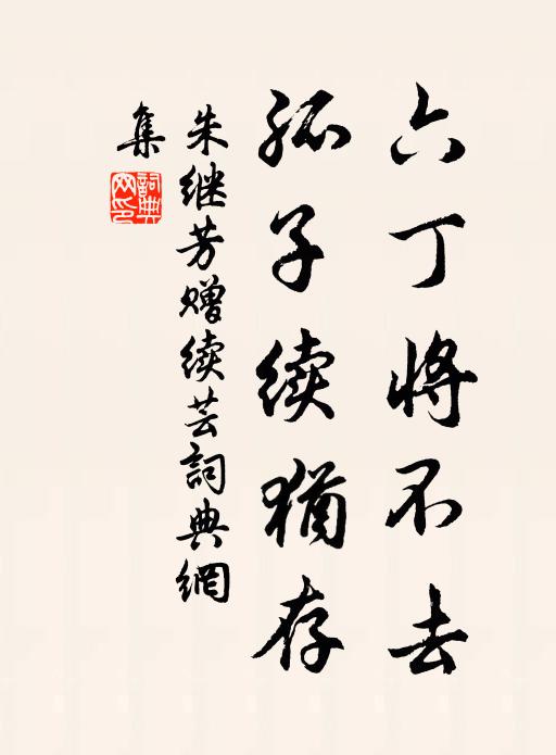 朱继芳六丁将不去，孤子续犹存书法作品欣赏