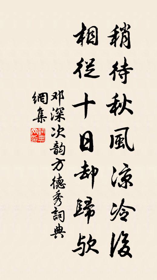 邓深稍待秋风凉冷后，相从十日却归欤书法作品欣赏