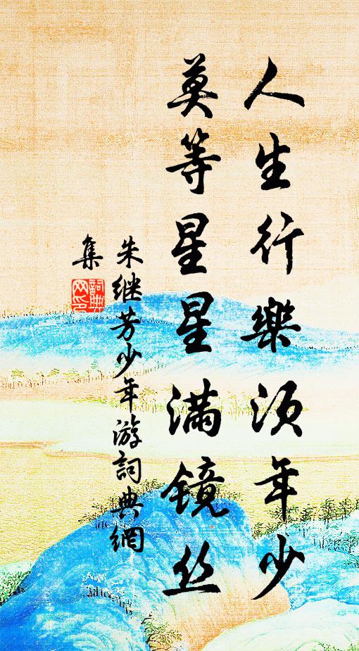 朱继芳人生行乐须年少，莫等星星满镜丝书法作品欣赏