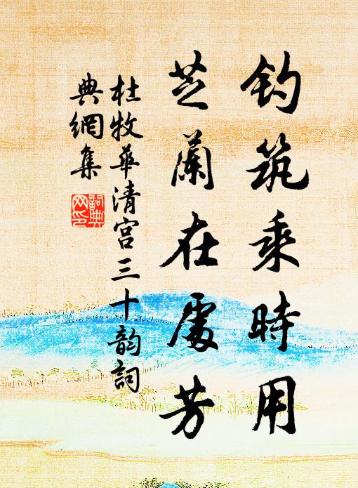 杜牧钓筑乘时用，芝兰在处芳书法作品欣赏