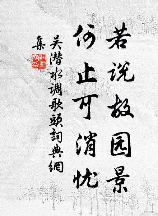 吴潜若说故园景，何止可消忧书法作品欣赏