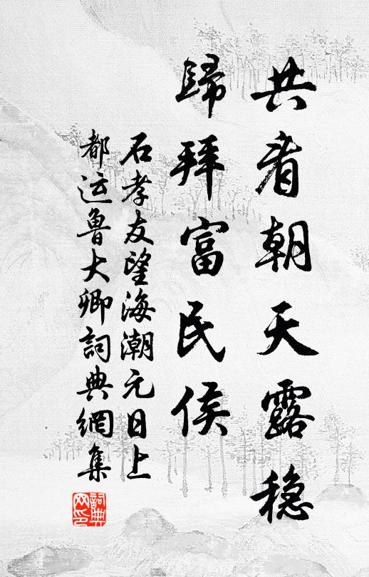 石孝友共看朝天露稳，归拜富民侯书法作品欣赏