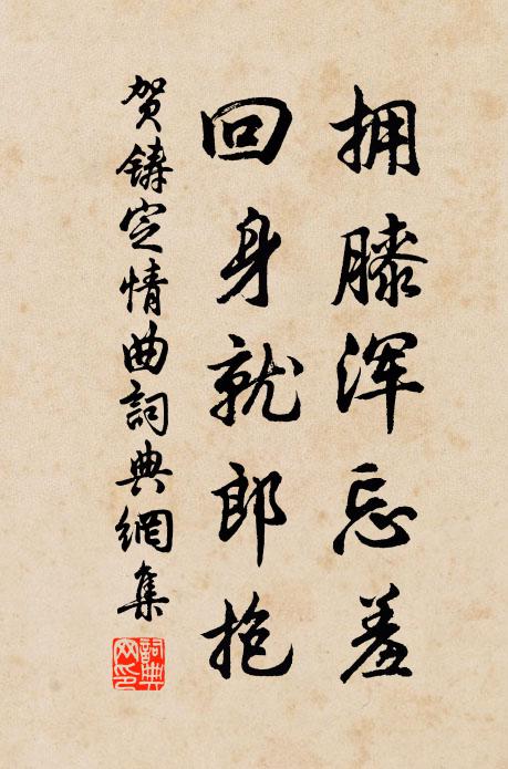 贺铸拥膝浑忘羞，回身就郎抱书法作品欣赏