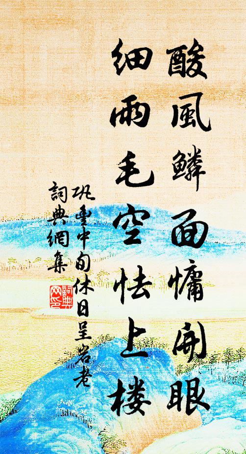 巩丰酸风鳞面慵开眼，细雨毛空怯上楼书法作品欣赏