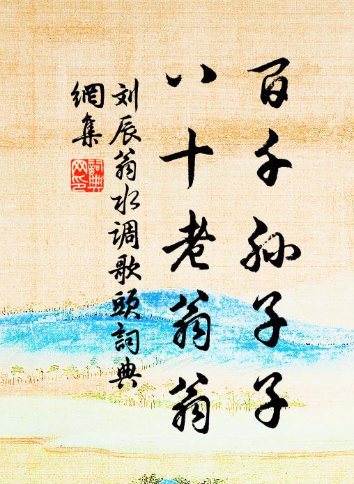 刘辰翁百千孙子子，八十老翁翁书法作品欣赏