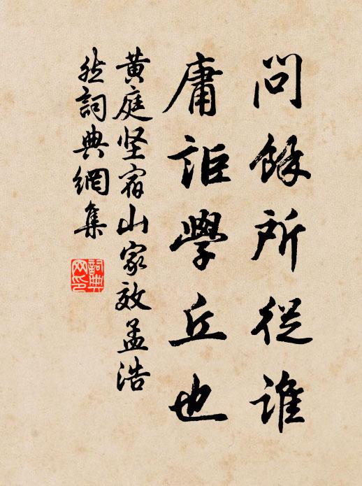 黄庭坚问余所从谁，庸讵学丘也书法作品欣赏