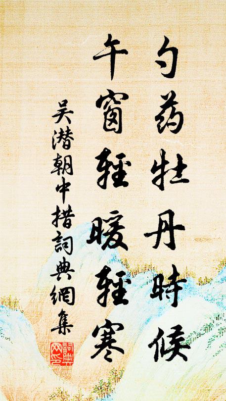 吴潜勺药牡丹时候，午窗轻暖轻寒书法作品欣赏