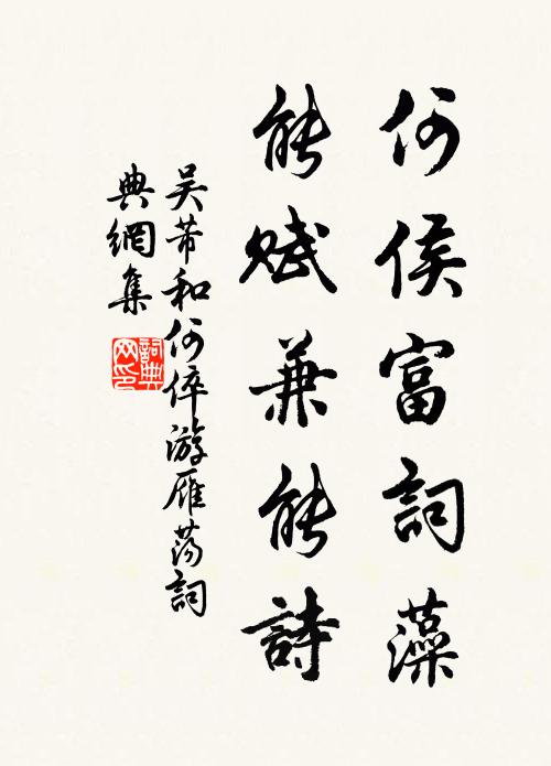 吴芾何侯富词藻,能赋兼能诗书法作品欣赏