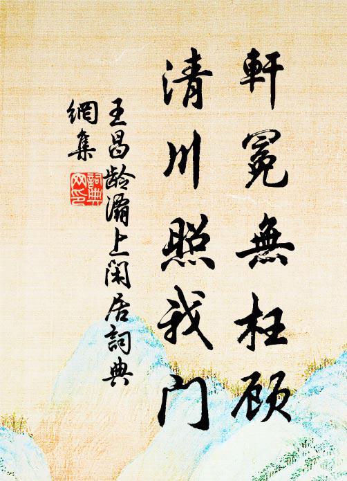 王昌龄轩冕无枉顾，清川照我门书法作品欣赏