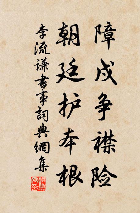 李流谦障戍争襟险，朝廷护本根书法作品欣赏
