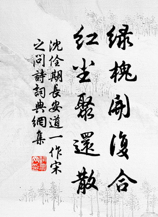 沈佺期绿槐开复合，红尘聚还散书法作品欣赏