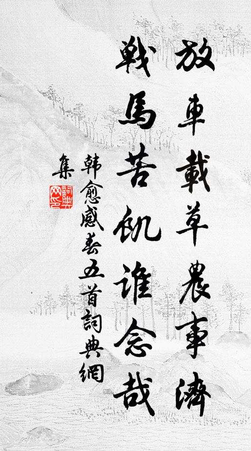 韩愈放车载草农事济，战马苦饥谁念哉书法作品欣赏