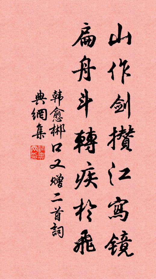 韩愈山作剑攒江写镜，扁舟斗转疾于飞书法作品欣赏