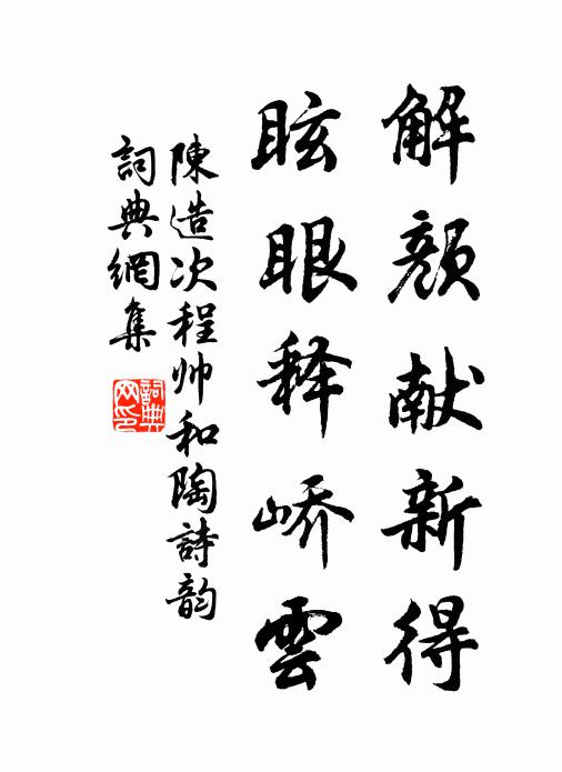 陈造解颜献新得，眩眼释峤云书法作品欣赏