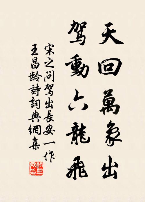 宋之问天回万象出，驾动六龙飞书法作品欣赏