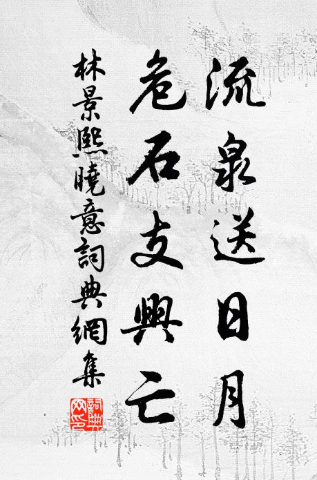 林景熙流泉送日月，危石支兴亡书法作品欣赏