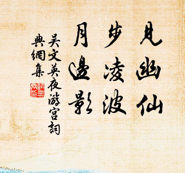 吴文英见幽仙，步凌波，月边影书法作品欣赏