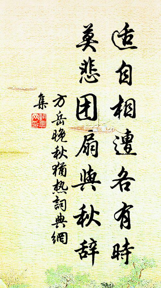 方岳适自相遭各有时，莫悲团扇与秋辞书法作品欣赏