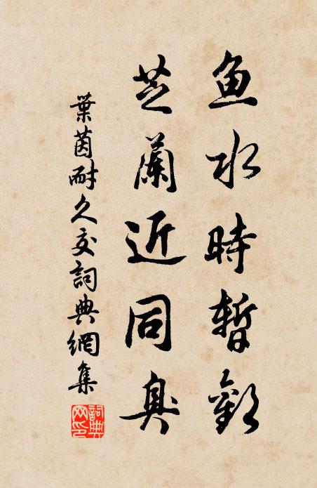 叶茵鱼水时暂欢，芝兰近同臭书法作品欣赏