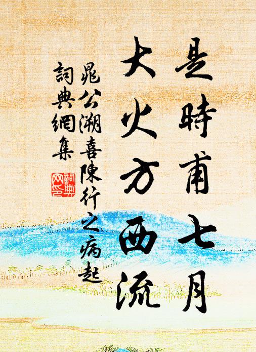 晁公溯是时甫七月，大火方西流书法作品欣赏