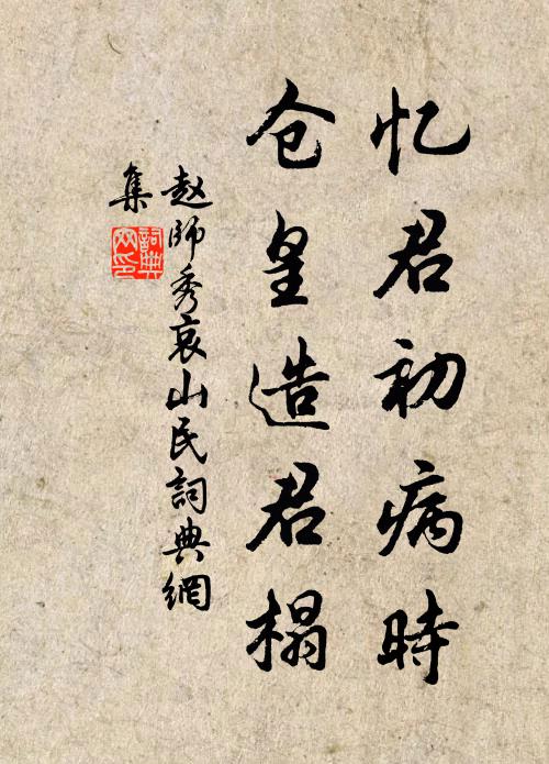 赵师秀忆君初病时,仓皇造君榻书法作品欣赏