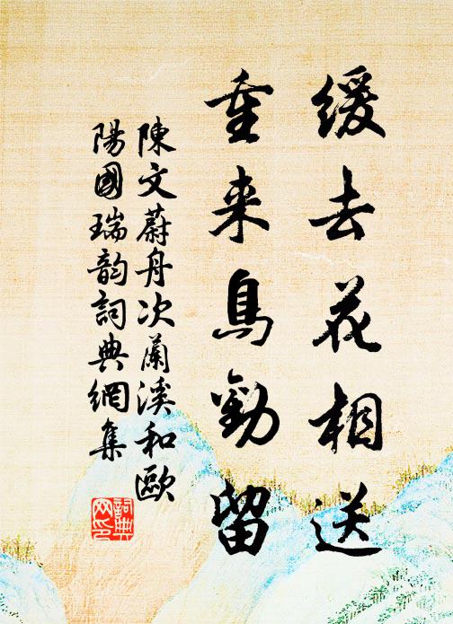 陈文蔚缓去花相送，重来鸟劝留书法作品欣赏