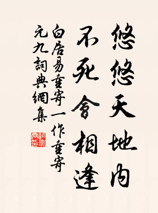 白居易悠悠天地内，不死会相逢书法作品欣赏