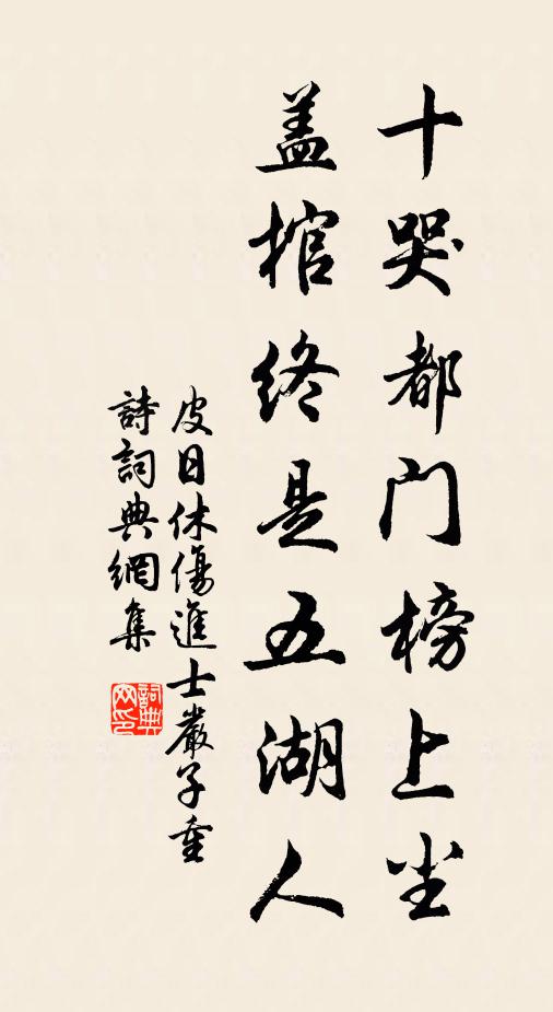 皮日休十哭都门榜上尘，盖棺终是五湖人书法作品欣赏