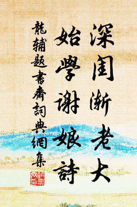 龙辅深闺渐老大，始学谢娘诗书法作品欣赏