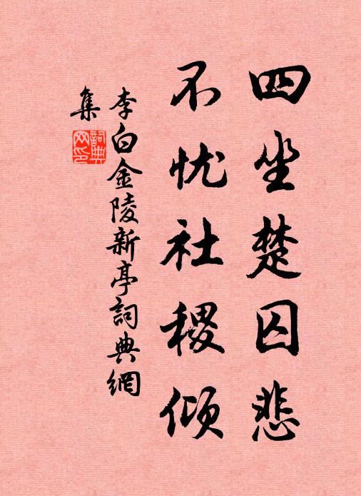 李白四坐楚囚悲，不忧社稷倾书法作品欣赏