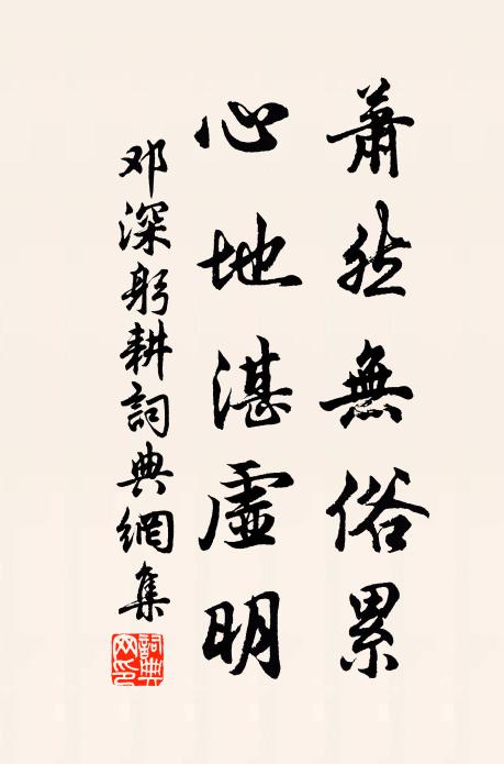 邓深萧然无俗累，心地湛虚明书法作品欣赏