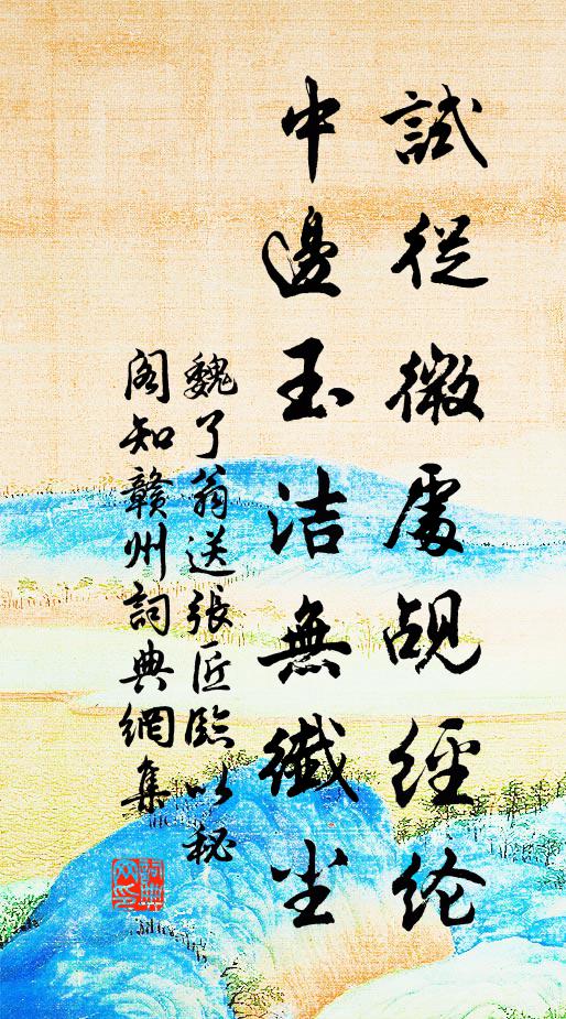 魏了翁试从微处觇经纶，中边玉洁无纤尘书法作品欣赏