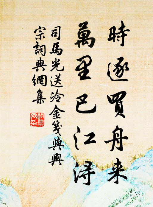 司马光时逐买舟来，万里巴江浔书法作品欣赏