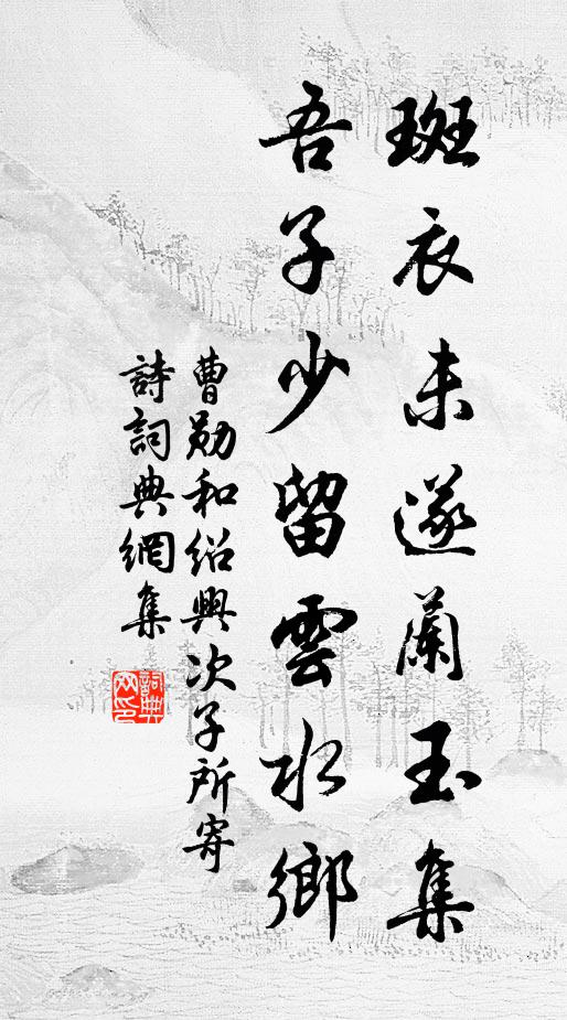 曹勋斑衣未遂兰玉集，吾子少留云水乡书法作品欣赏
