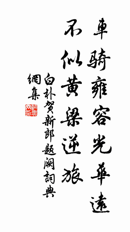 白朴车骑雍容光华远，不似黄梁逆旅书法作品欣赏