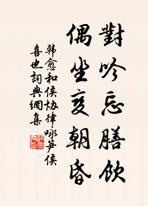 韩愈对吟忘膳饮，偶坐变朝昏书法作品欣赏