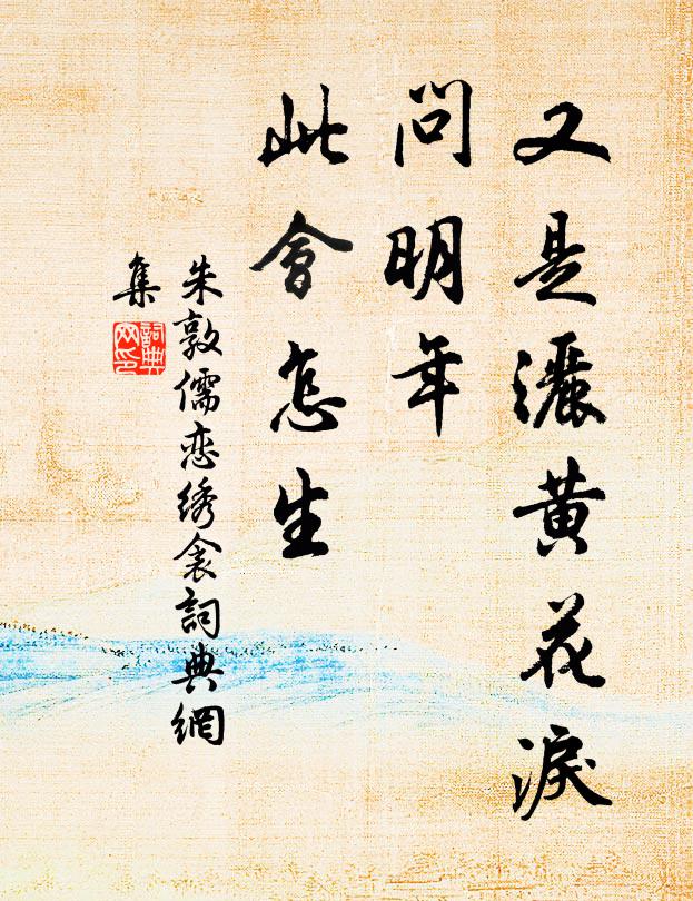 朱敦儒又是洒黄花泪，问明年、此会怎生书法作品欣赏