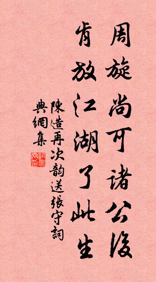 陈造周旋尚可诸公后，肯放江湖了此生书法作品欣赏