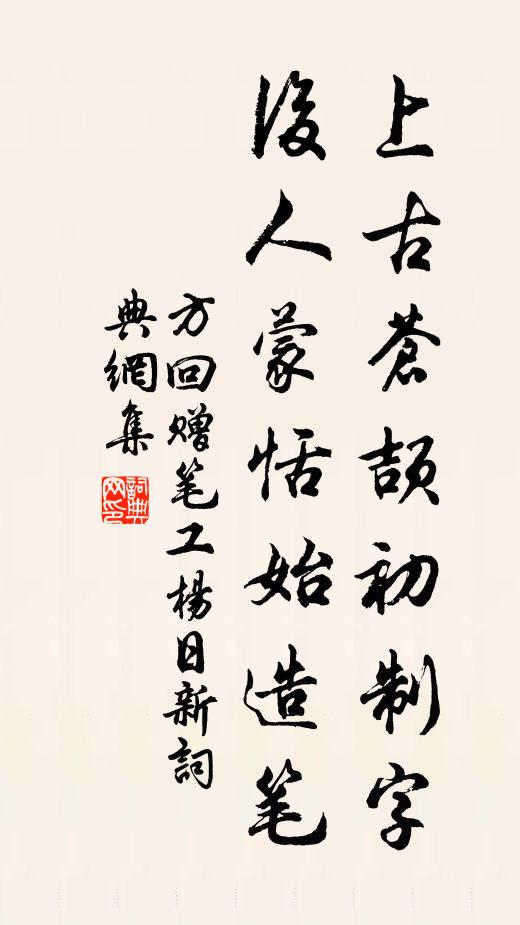 方回上古苍颉初制字，后人蒙恬始造笔书法作品欣赏