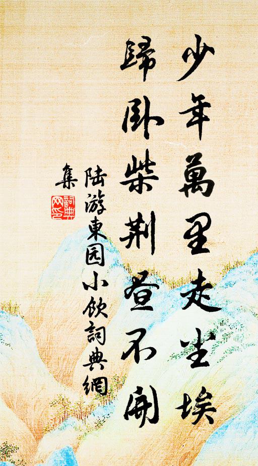 陆游少年万里走尘埃，归卧柴荆昼不开书法作品欣赏
