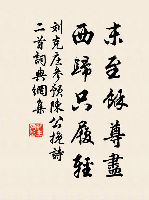 刘克庄末至馀尊尽，西归只履轻书法作品欣赏
