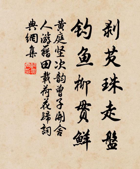 黄庭坚剥芡珠走盘，钓鱼柳贯鲜书法作品欣赏