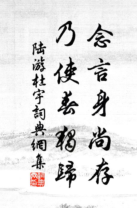 陆游念言身尚存，乃使春独归书法作品欣赏