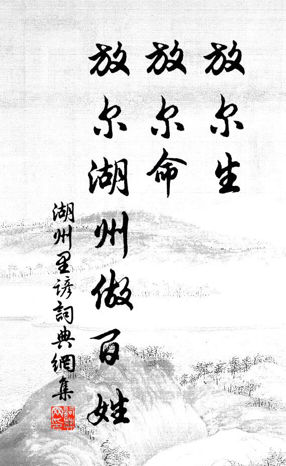 佚名放尔生，放尔命，放尔湖州做百姓。书法作品欣赏