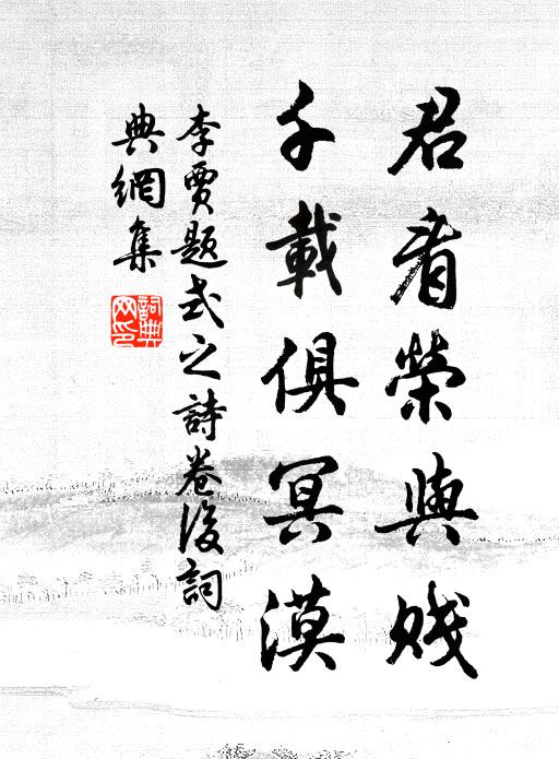 李贾君看荣与贱，千载俱冥漠书法作品欣赏