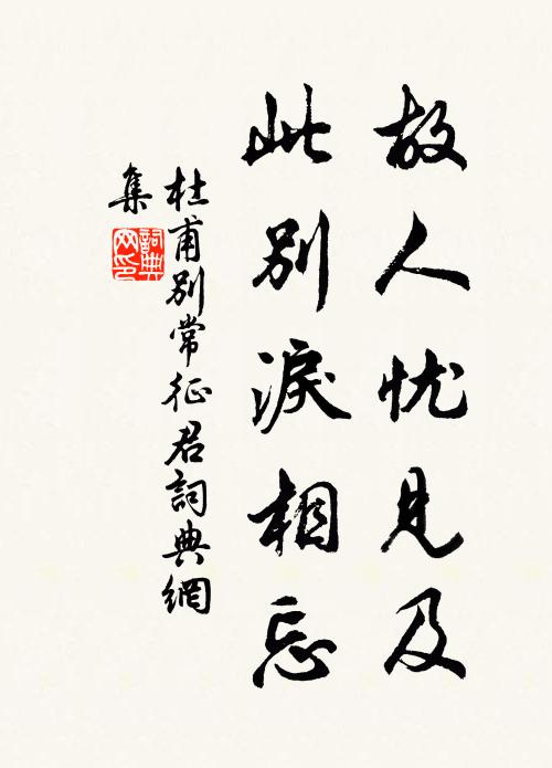杜甫故人忧见及，此别泪相忘书法作品欣赏