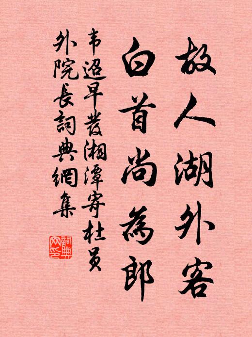 韦迢故人湖外客，白首尚为郎书法作品欣赏