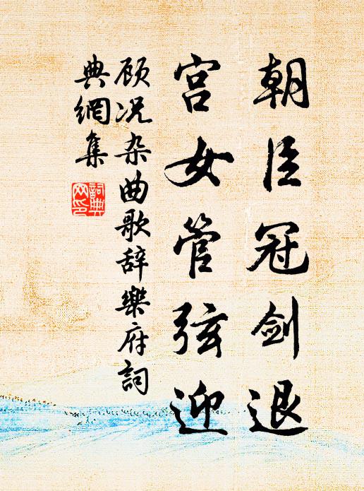 顾况朝臣冠剑退，宫女管弦迎书法作品欣赏