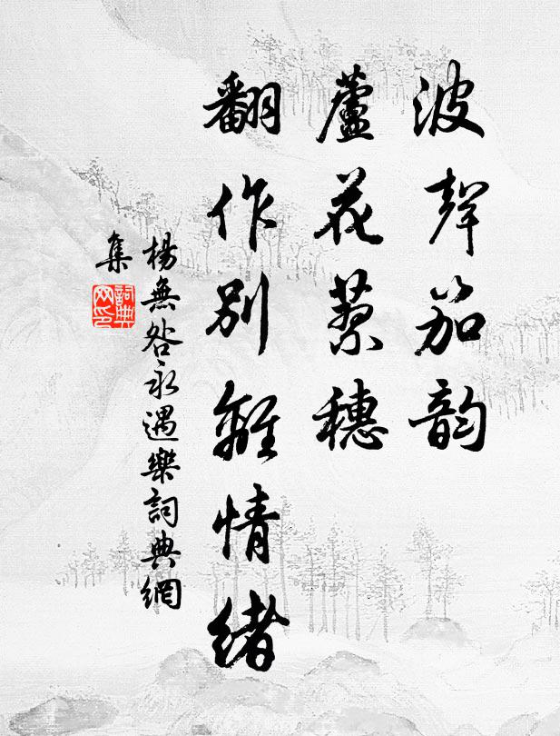 杨无咎波声笳韵，芦花蓼穗，翻作别离情绪书法作品欣赏